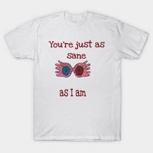 You're just as sane as I am T-Shirt